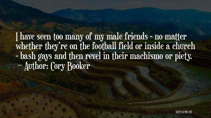 Cory Booker Quotes: I Have Seen Too Many Of My Male Friends - No Matter Whether They're On The Football Field Or Inside