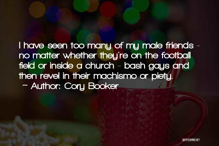 Cory Booker Quotes: I Have Seen Too Many Of My Male Friends - No Matter Whether They're On The Football Field Or Inside