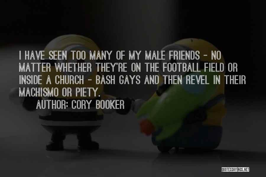 Cory Booker Quotes: I Have Seen Too Many Of My Male Friends - No Matter Whether They're On The Football Field Or Inside