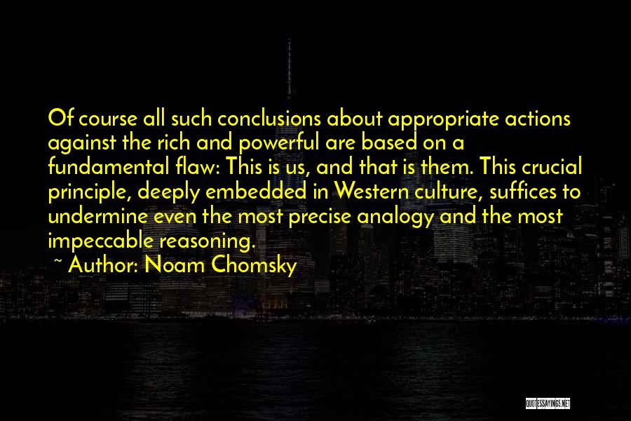 Noam Chomsky Quotes: Of Course All Such Conclusions About Appropriate Actions Against The Rich And Powerful Are Based On A Fundamental Flaw: This