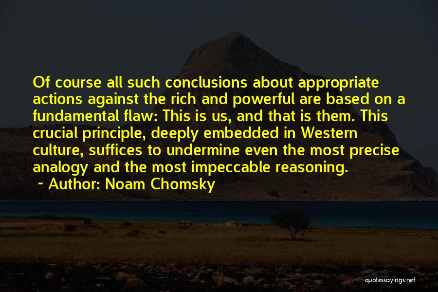 Noam Chomsky Quotes: Of Course All Such Conclusions About Appropriate Actions Against The Rich And Powerful Are Based On A Fundamental Flaw: This