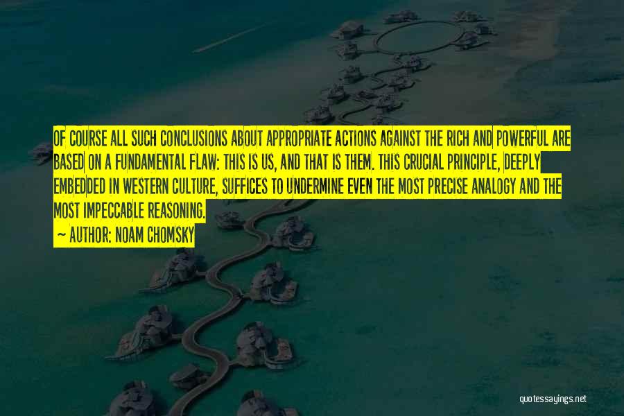 Noam Chomsky Quotes: Of Course All Such Conclusions About Appropriate Actions Against The Rich And Powerful Are Based On A Fundamental Flaw: This