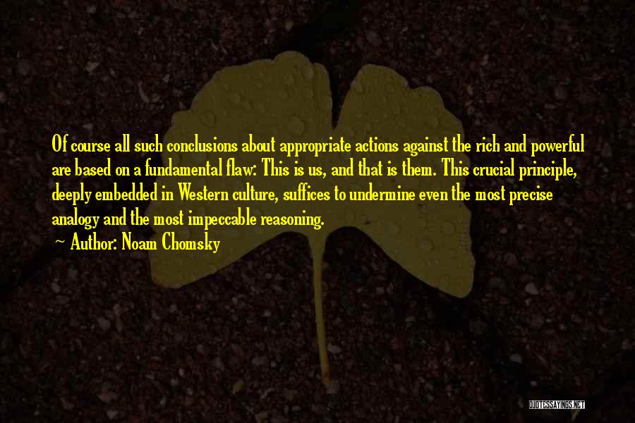 Noam Chomsky Quotes: Of Course All Such Conclusions About Appropriate Actions Against The Rich And Powerful Are Based On A Fundamental Flaw: This