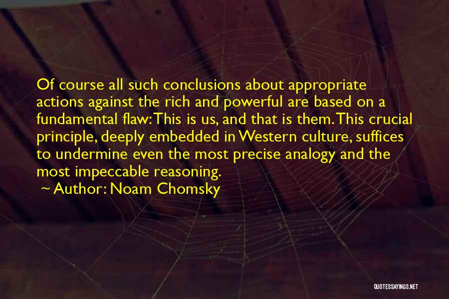 Noam Chomsky Quotes: Of Course All Such Conclusions About Appropriate Actions Against The Rich And Powerful Are Based On A Fundamental Flaw: This
