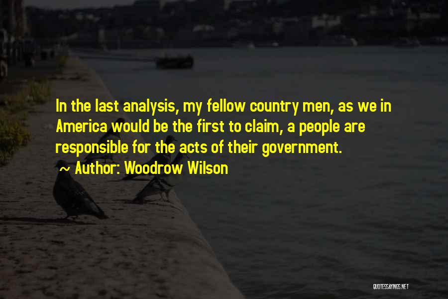 Woodrow Wilson Quotes: In The Last Analysis, My Fellow Country Men, As We In America Would Be The First To Claim, A People