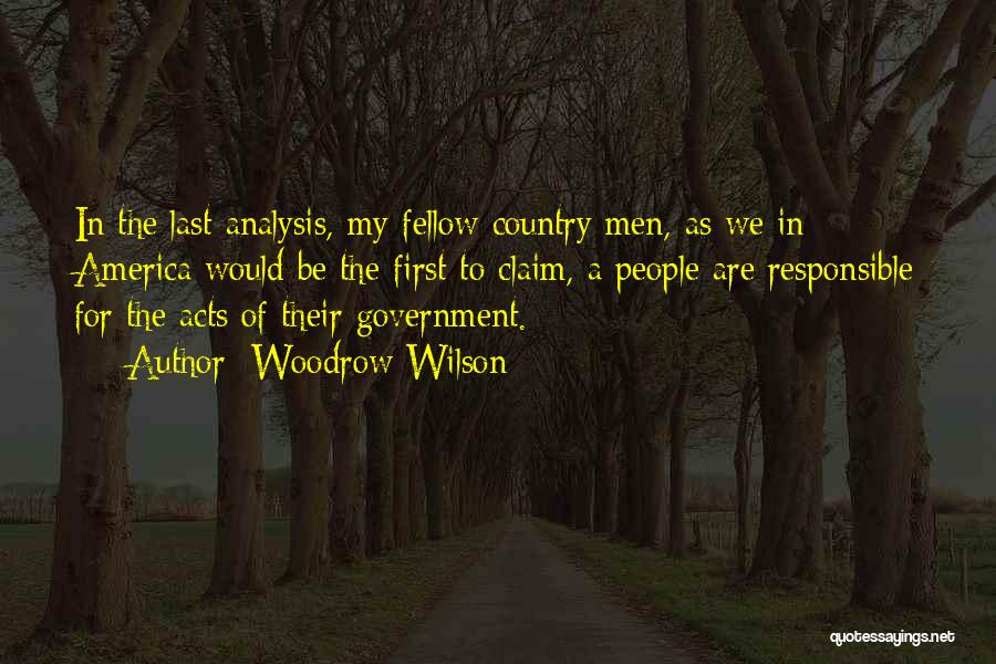 Woodrow Wilson Quotes: In The Last Analysis, My Fellow Country Men, As We In America Would Be The First To Claim, A People