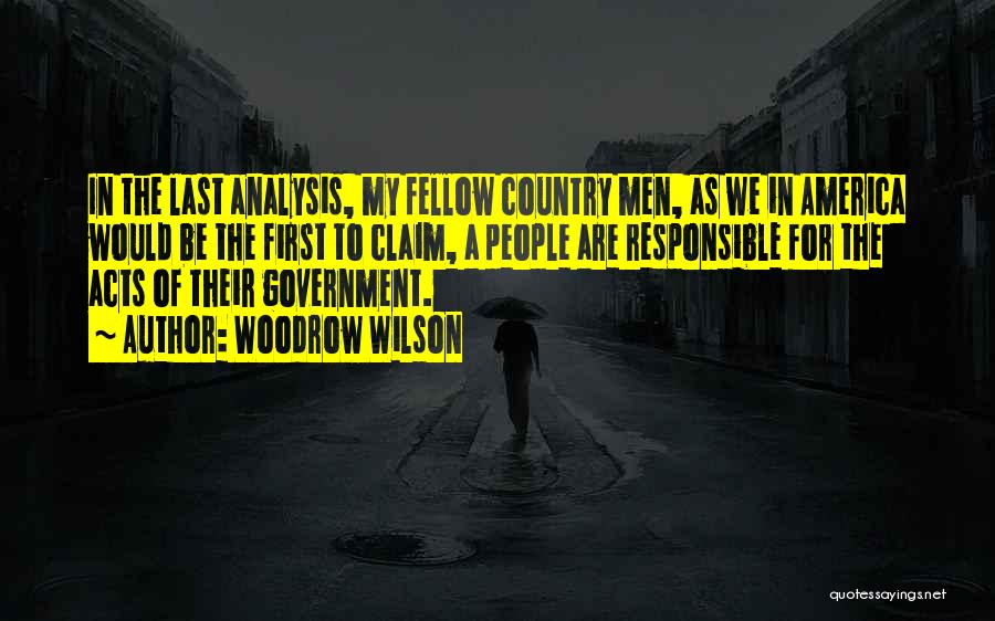 Woodrow Wilson Quotes: In The Last Analysis, My Fellow Country Men, As We In America Would Be The First To Claim, A People