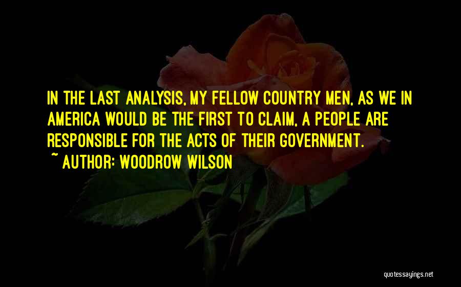 Woodrow Wilson Quotes: In The Last Analysis, My Fellow Country Men, As We In America Would Be The First To Claim, A People