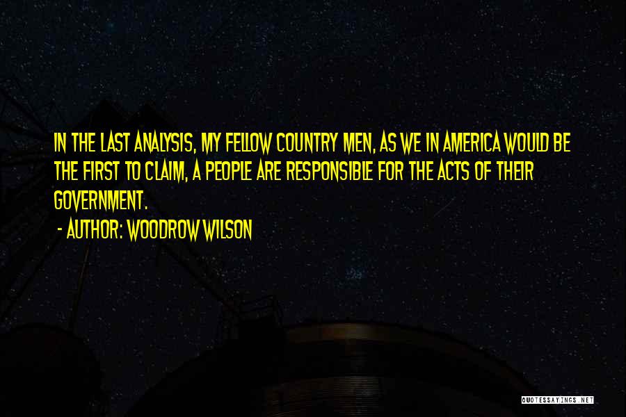 Woodrow Wilson Quotes: In The Last Analysis, My Fellow Country Men, As We In America Would Be The First To Claim, A People