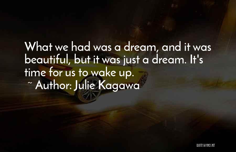 Julie Kagawa Quotes: What We Had Was A Dream, And It Was Beautiful, But It Was Just A Dream. It's Time For Us