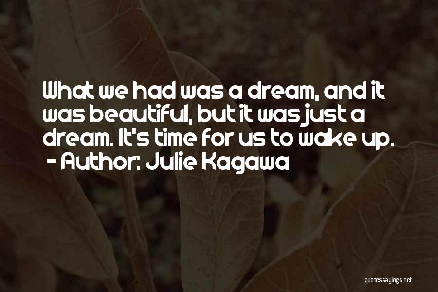 Julie Kagawa Quotes: What We Had Was A Dream, And It Was Beautiful, But It Was Just A Dream. It's Time For Us