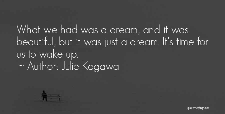 Julie Kagawa Quotes: What We Had Was A Dream, And It Was Beautiful, But It Was Just A Dream. It's Time For Us