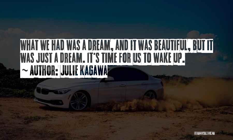 Julie Kagawa Quotes: What We Had Was A Dream, And It Was Beautiful, But It Was Just A Dream. It's Time For Us