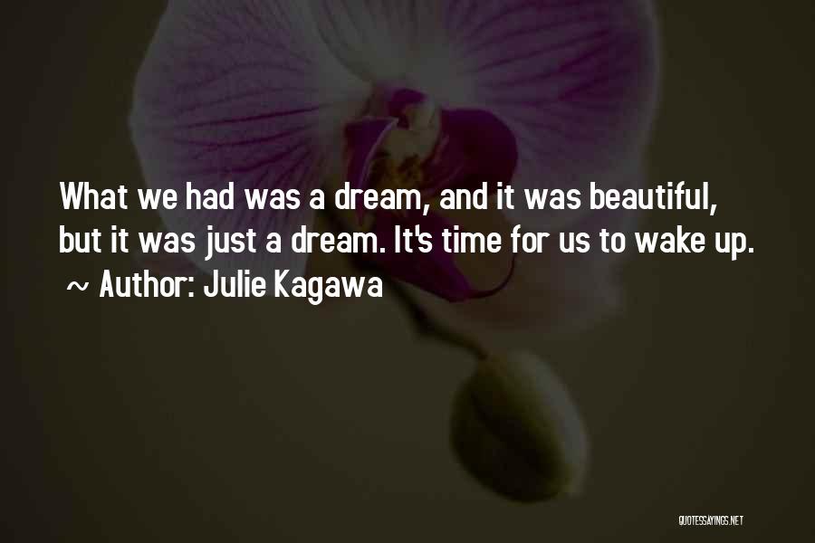 Julie Kagawa Quotes: What We Had Was A Dream, And It Was Beautiful, But It Was Just A Dream. It's Time For Us