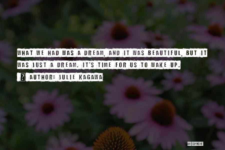 Julie Kagawa Quotes: What We Had Was A Dream, And It Was Beautiful, But It Was Just A Dream. It's Time For Us