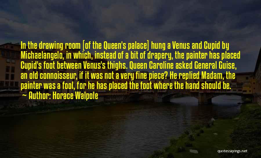 Horace Walpole Quotes: In The Drawing Room [of The Queen's Palace] Hung A Venus And Cupid By Michaelangelo, In Which, Instead Of A