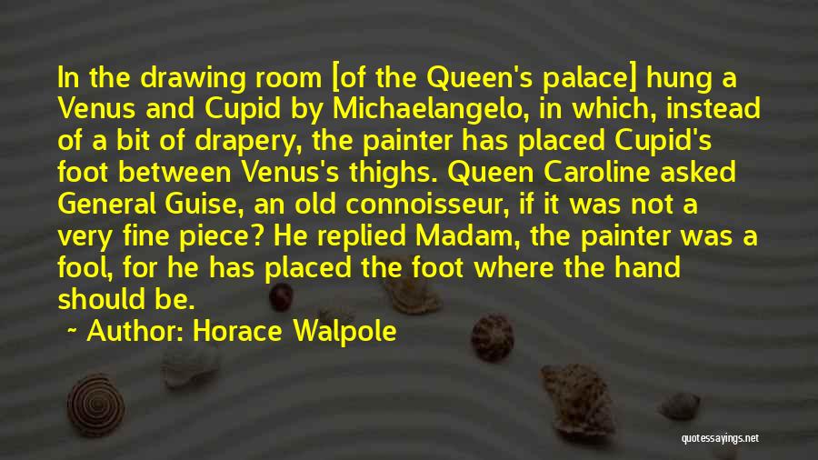 Horace Walpole Quotes: In The Drawing Room [of The Queen's Palace] Hung A Venus And Cupid By Michaelangelo, In Which, Instead Of A