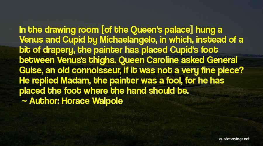 Horace Walpole Quotes: In The Drawing Room [of The Queen's Palace] Hung A Venus And Cupid By Michaelangelo, In Which, Instead Of A