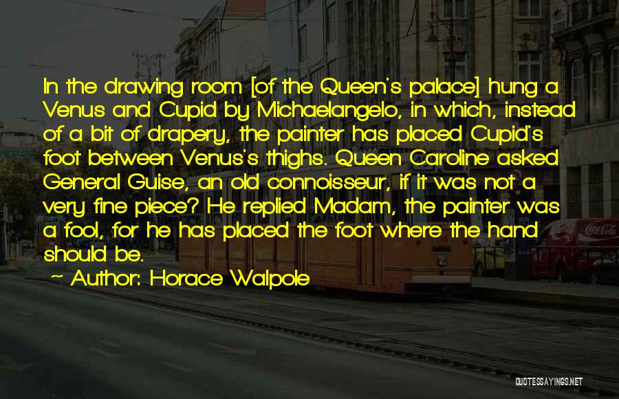 Horace Walpole Quotes: In The Drawing Room [of The Queen's Palace] Hung A Venus And Cupid By Michaelangelo, In Which, Instead Of A