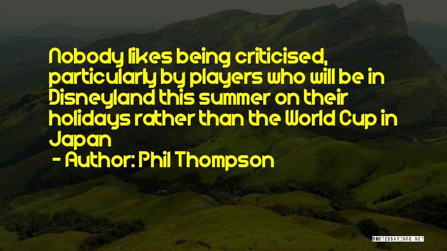 Phil Thompson Quotes: Nobody Likes Being Criticised, Particularly By Players Who Will Be In Disneyland This Summer On Their Holidays Rather Than The