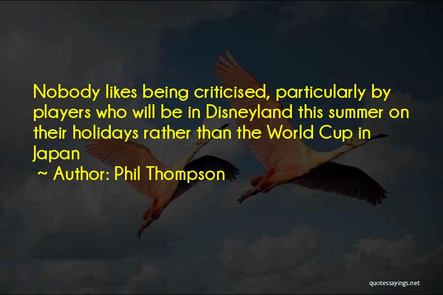 Phil Thompson Quotes: Nobody Likes Being Criticised, Particularly By Players Who Will Be In Disneyland This Summer On Their Holidays Rather Than The