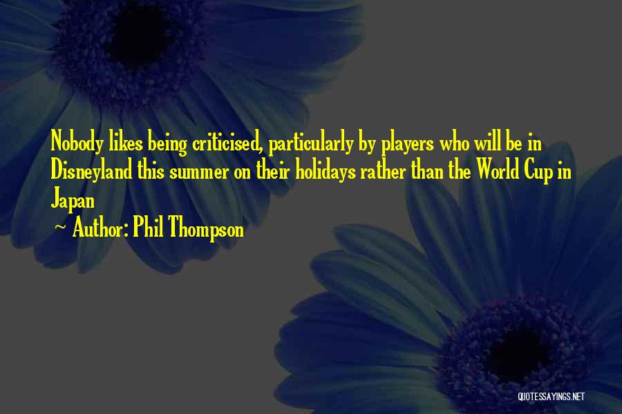 Phil Thompson Quotes: Nobody Likes Being Criticised, Particularly By Players Who Will Be In Disneyland This Summer On Their Holidays Rather Than The