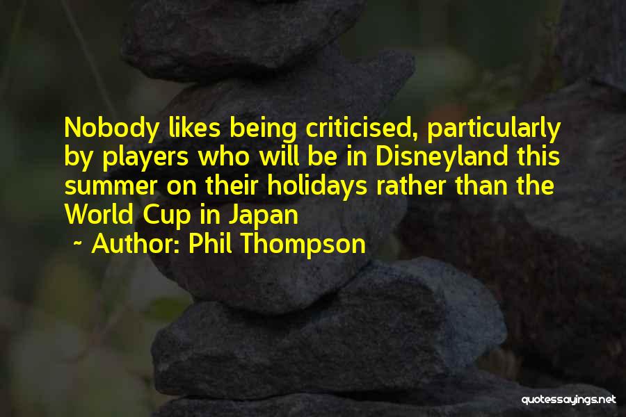 Phil Thompson Quotes: Nobody Likes Being Criticised, Particularly By Players Who Will Be In Disneyland This Summer On Their Holidays Rather Than The