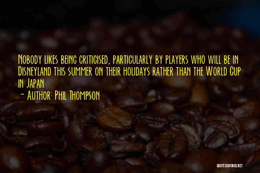 Phil Thompson Quotes: Nobody Likes Being Criticised, Particularly By Players Who Will Be In Disneyland This Summer On Their Holidays Rather Than The