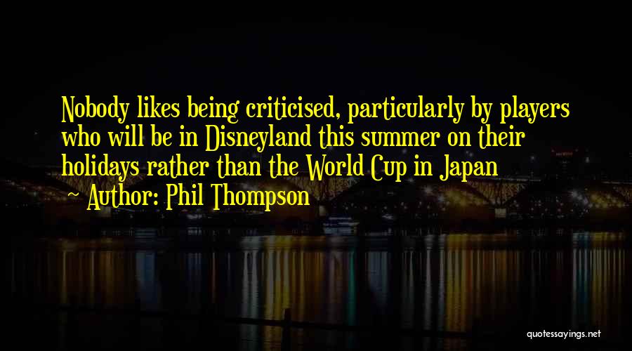 Phil Thompson Quotes: Nobody Likes Being Criticised, Particularly By Players Who Will Be In Disneyland This Summer On Their Holidays Rather Than The
