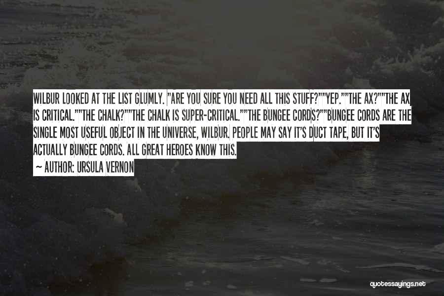 Ursula Vernon Quotes: Wilbur Looked At The List Glumly. Are You Sure You Need All This Stuff?yep.the Ax?the Ax Is Critical.the Chalk?the Chalk