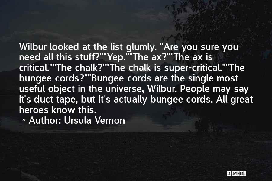 Ursula Vernon Quotes: Wilbur Looked At The List Glumly. Are You Sure You Need All This Stuff?yep.the Ax?the Ax Is Critical.the Chalk?the Chalk