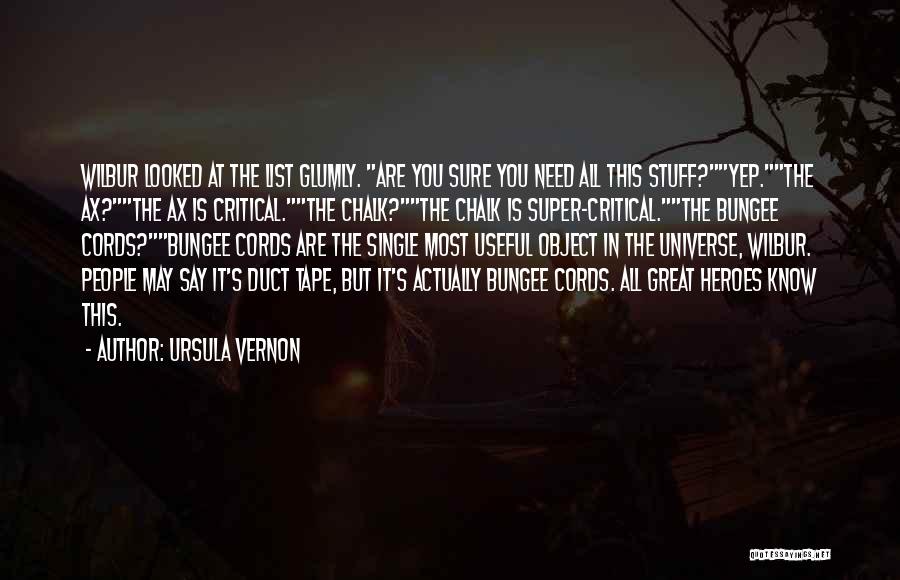 Ursula Vernon Quotes: Wilbur Looked At The List Glumly. Are You Sure You Need All This Stuff?yep.the Ax?the Ax Is Critical.the Chalk?the Chalk