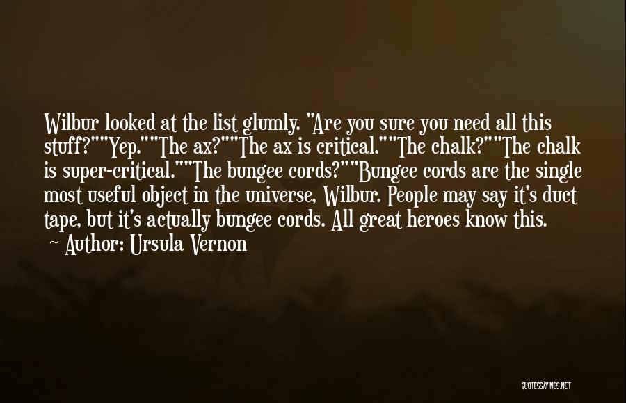 Ursula Vernon Quotes: Wilbur Looked At The List Glumly. Are You Sure You Need All This Stuff?yep.the Ax?the Ax Is Critical.the Chalk?the Chalk