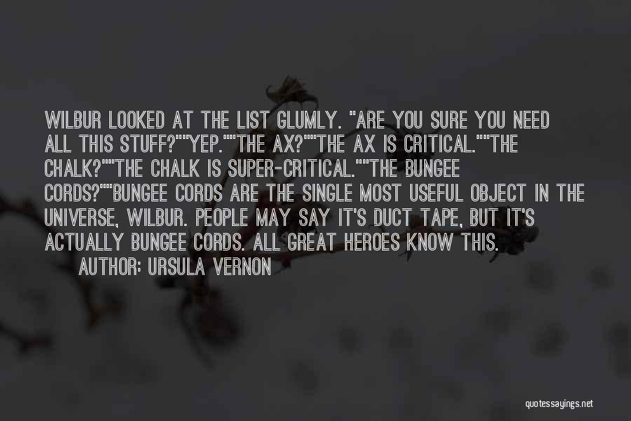 Ursula Vernon Quotes: Wilbur Looked At The List Glumly. Are You Sure You Need All This Stuff?yep.the Ax?the Ax Is Critical.the Chalk?the Chalk
