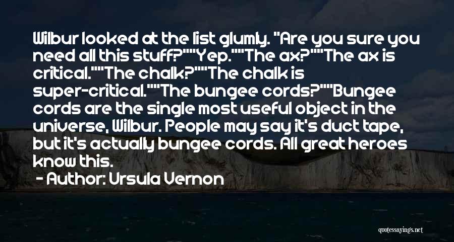 Ursula Vernon Quotes: Wilbur Looked At The List Glumly. Are You Sure You Need All This Stuff?yep.the Ax?the Ax Is Critical.the Chalk?the Chalk