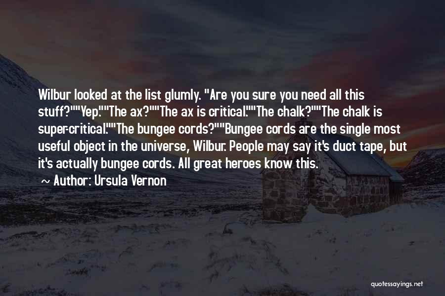 Ursula Vernon Quotes: Wilbur Looked At The List Glumly. Are You Sure You Need All This Stuff?yep.the Ax?the Ax Is Critical.the Chalk?the Chalk