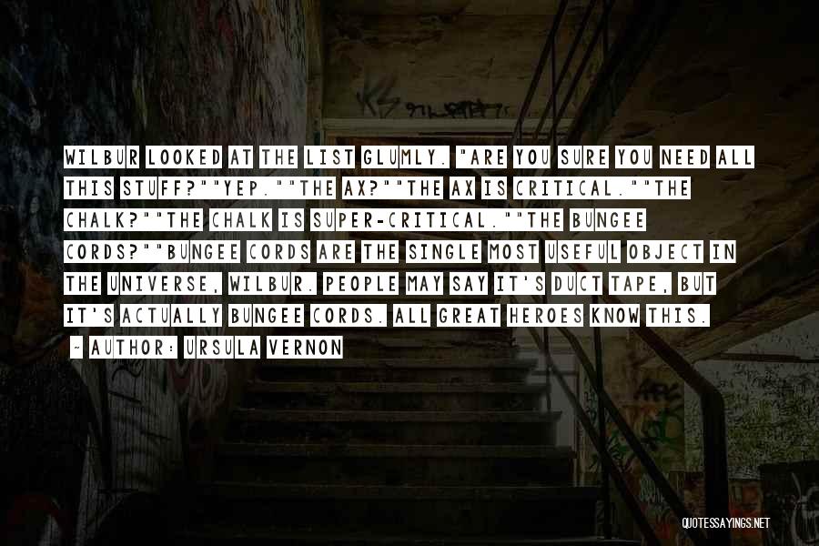 Ursula Vernon Quotes: Wilbur Looked At The List Glumly. Are You Sure You Need All This Stuff?yep.the Ax?the Ax Is Critical.the Chalk?the Chalk