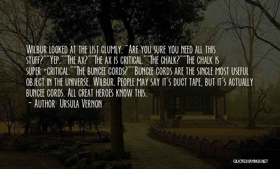 Ursula Vernon Quotes: Wilbur Looked At The List Glumly. Are You Sure You Need All This Stuff?yep.the Ax?the Ax Is Critical.the Chalk?the Chalk