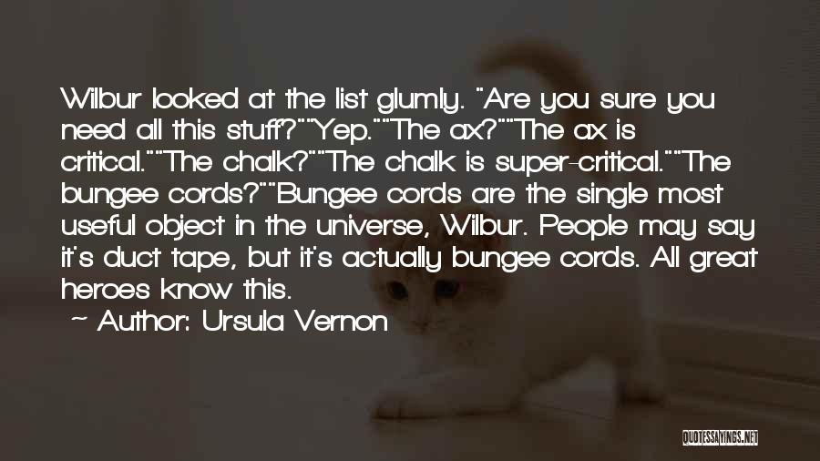 Ursula Vernon Quotes: Wilbur Looked At The List Glumly. Are You Sure You Need All This Stuff?yep.the Ax?the Ax Is Critical.the Chalk?the Chalk
