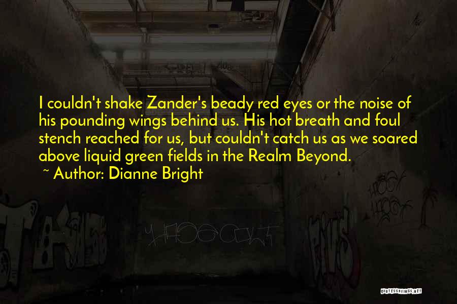 Dianne Bright Quotes: I Couldn't Shake Zander's Beady Red Eyes Or The Noise Of His Pounding Wings Behind Us. His Hot Breath And