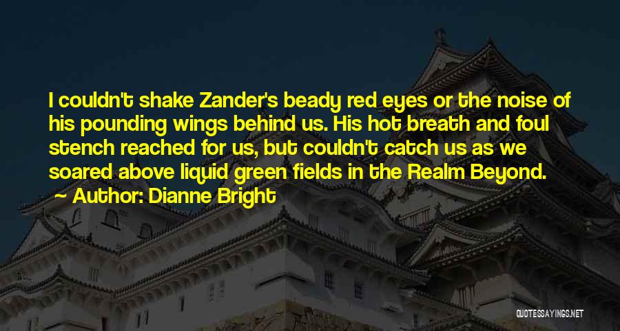 Dianne Bright Quotes: I Couldn't Shake Zander's Beady Red Eyes Or The Noise Of His Pounding Wings Behind Us. His Hot Breath And