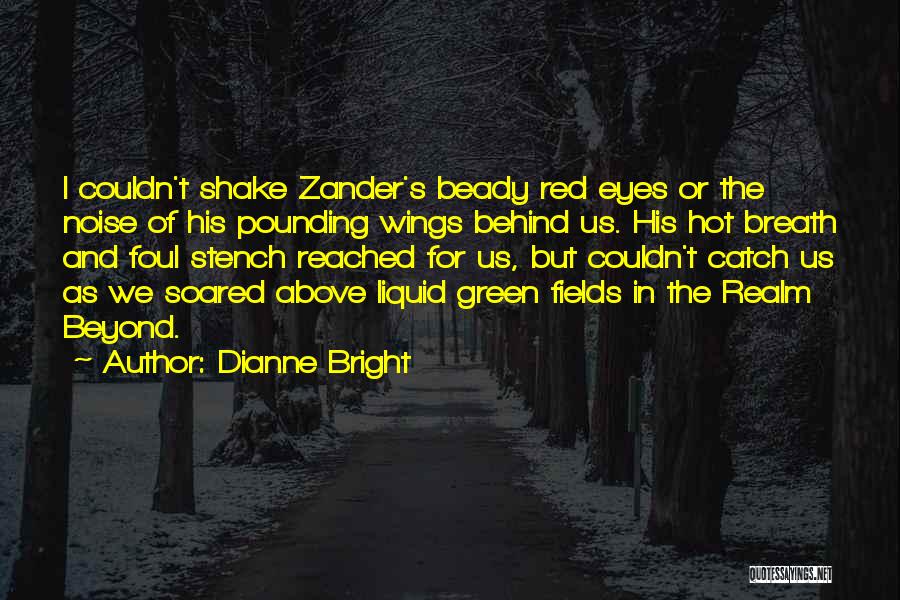 Dianne Bright Quotes: I Couldn't Shake Zander's Beady Red Eyes Or The Noise Of His Pounding Wings Behind Us. His Hot Breath And