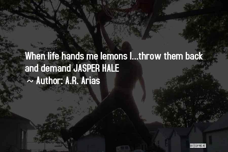 A.R. Arias Quotes: When Life Hands Me Lemons I...throw Them Back And Demand Jasper Hale