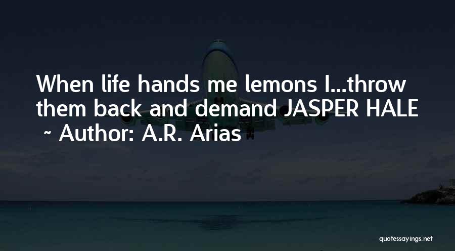 A.R. Arias Quotes: When Life Hands Me Lemons I...throw Them Back And Demand Jasper Hale