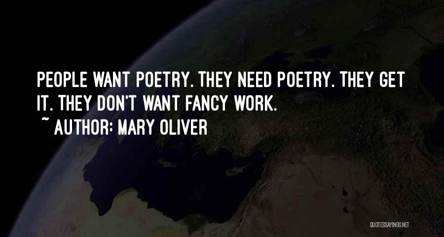 Mary Oliver Quotes: People Want Poetry. They Need Poetry. They Get It. They Don't Want Fancy Work.