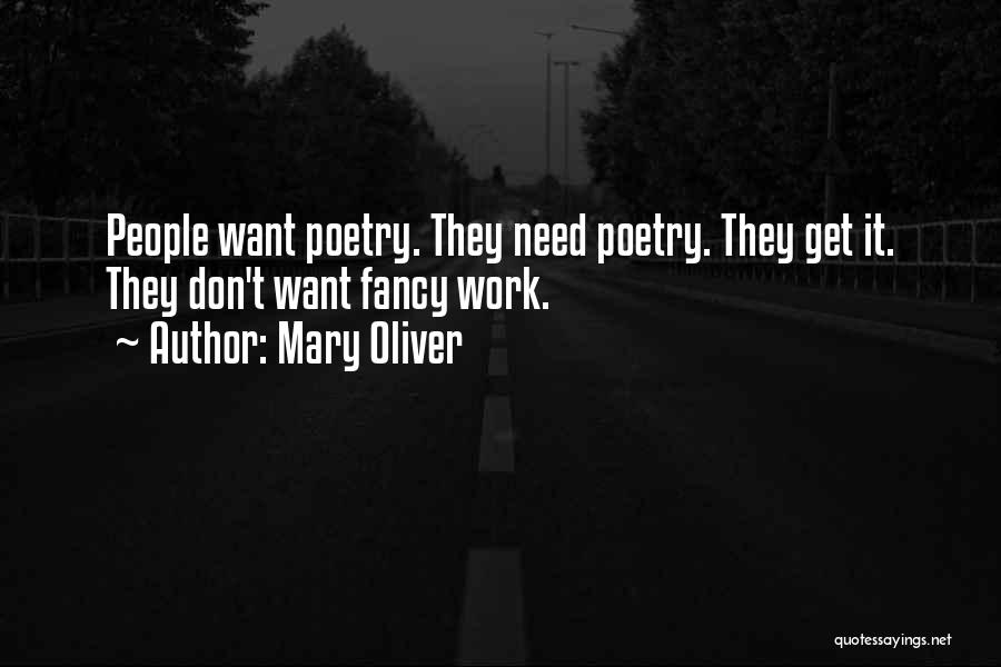Mary Oliver Quotes: People Want Poetry. They Need Poetry. They Get It. They Don't Want Fancy Work.
