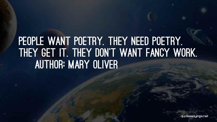 Mary Oliver Quotes: People Want Poetry. They Need Poetry. They Get It. They Don't Want Fancy Work.