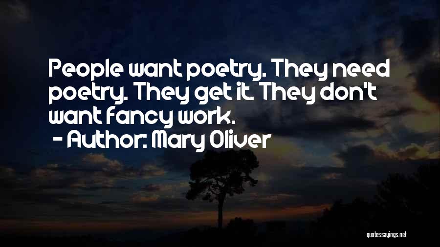 Mary Oliver Quotes: People Want Poetry. They Need Poetry. They Get It. They Don't Want Fancy Work.
