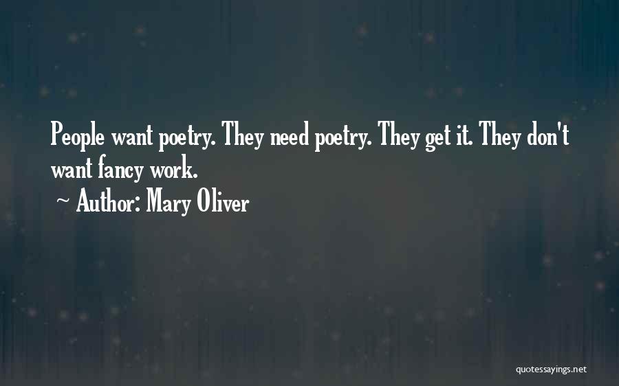 Mary Oliver Quotes: People Want Poetry. They Need Poetry. They Get It. They Don't Want Fancy Work.