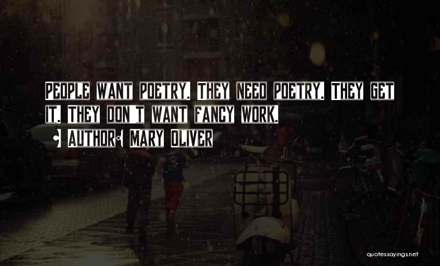 Mary Oliver Quotes: People Want Poetry. They Need Poetry. They Get It. They Don't Want Fancy Work.